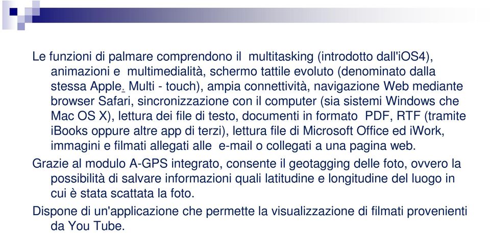 RTF (tramite ibooks oppure altre app di terzi), lettura file di Microsoft Office ed iwork, immagini e filmati allegati alle e-mail o collegati a una pagina web.