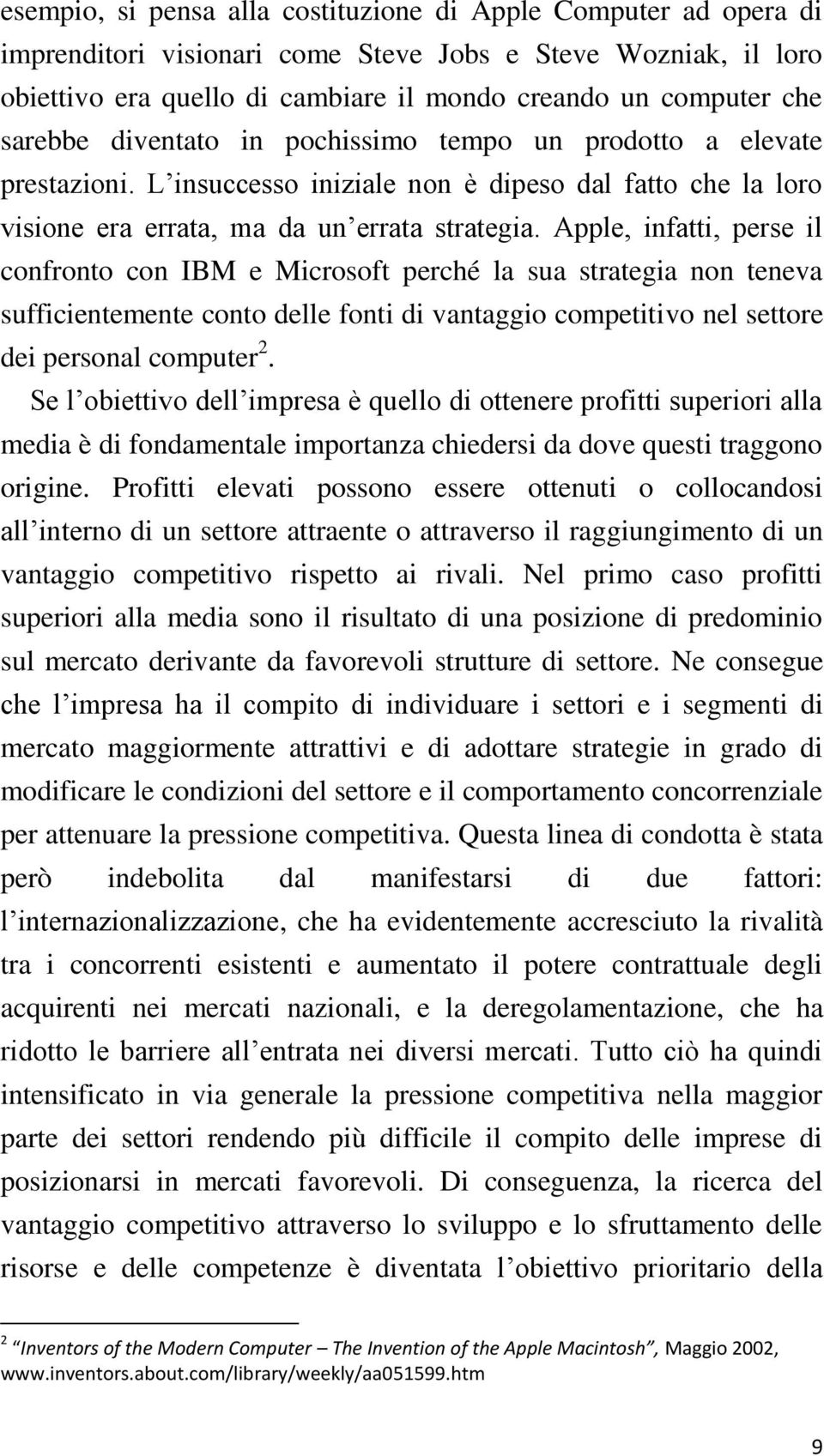 Apple, infatti, perse il confronto con IBM e Microsoft perché la sua strategia non teneva sufficientemente conto delle fonti di vantaggio competitivo nel settore dei personal computer 2.