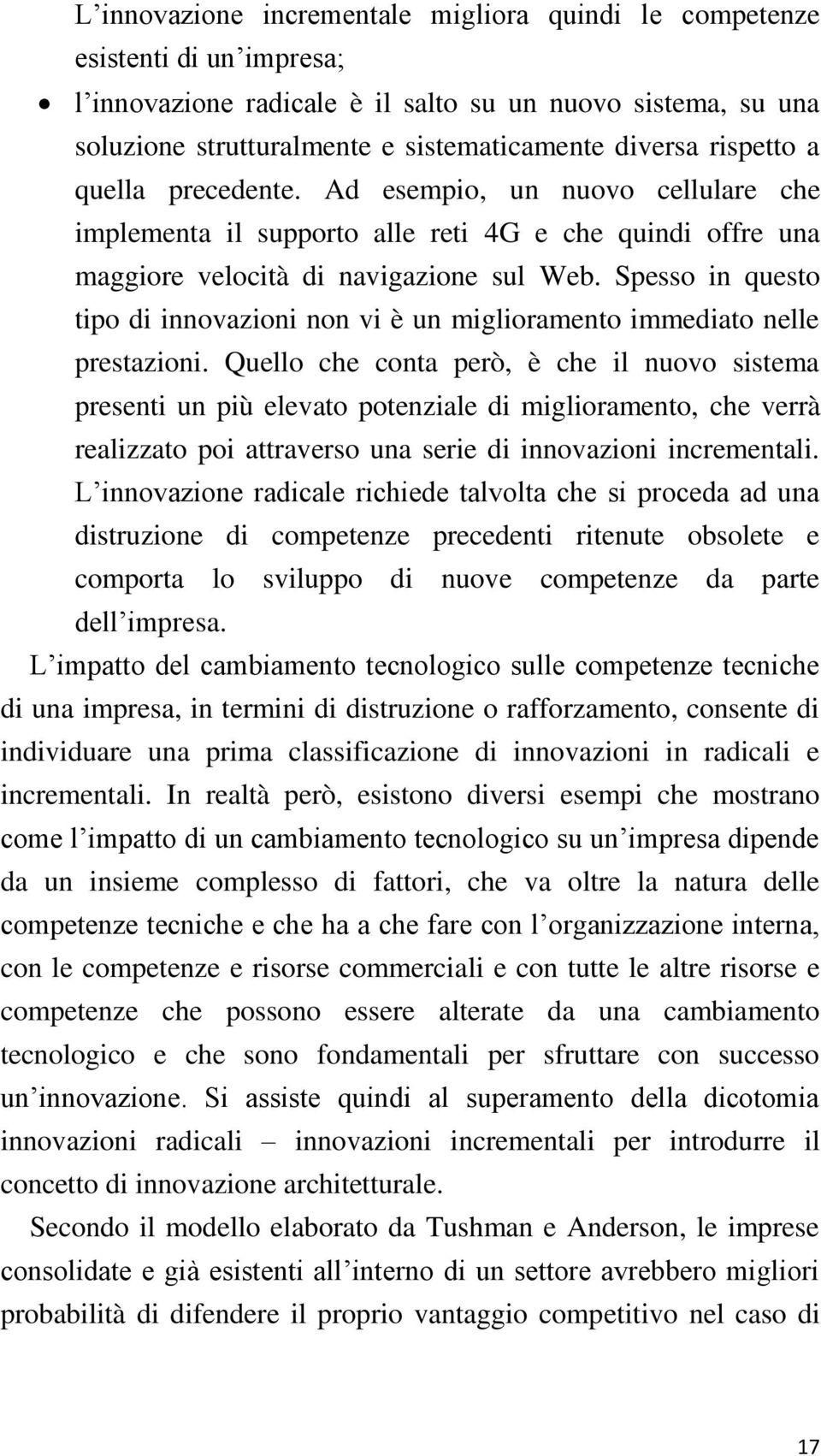 Spesso in questo tipo di innovazioni non vi è un miglioramento immediato nelle prestazioni.