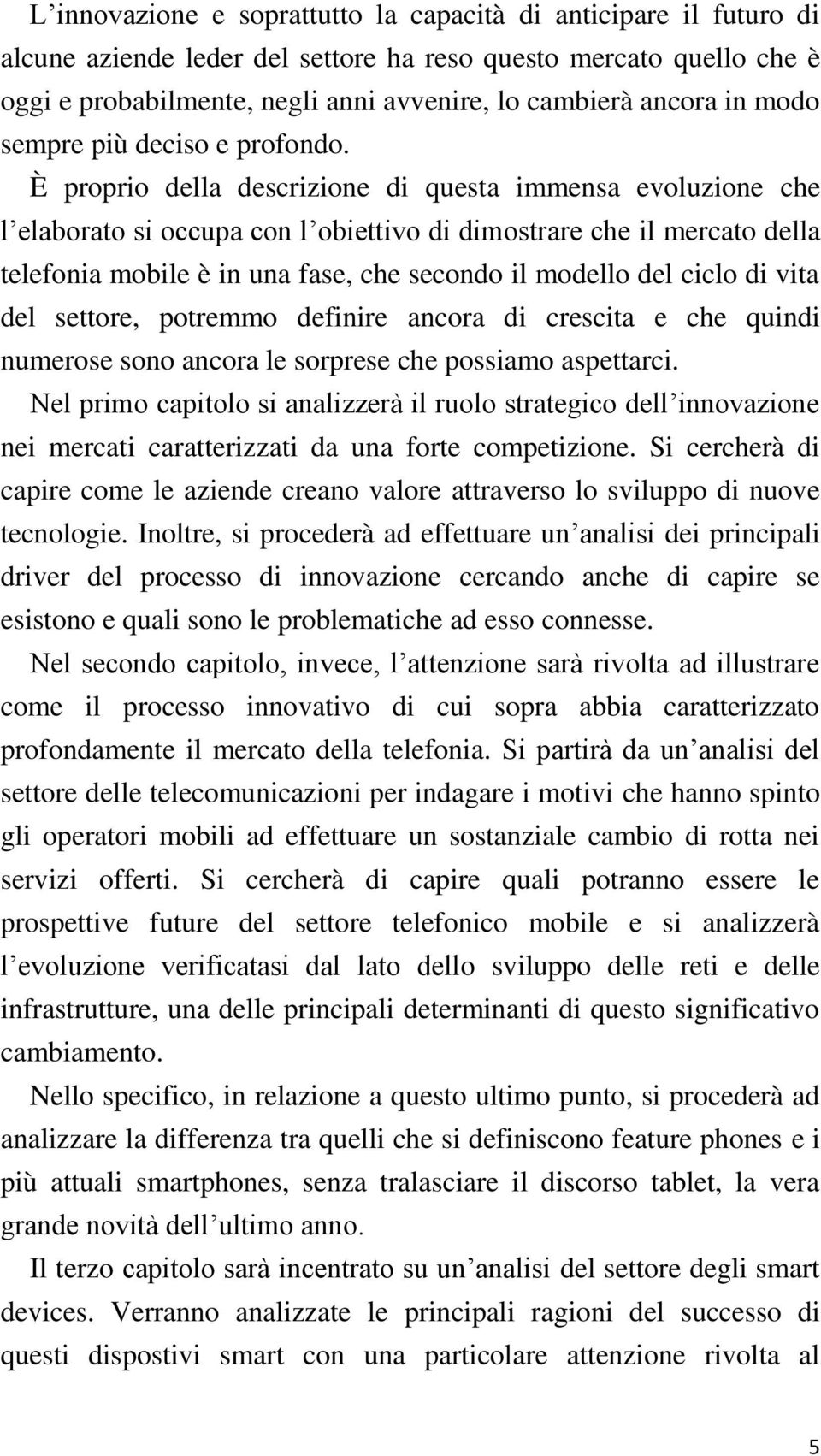 È proprio della descrizione di questa immensa evoluzione che l elaborato si occupa con l obiettivo di dimostrare che il mercato della telefonia mobile è in una fase, che secondo il modello del ciclo