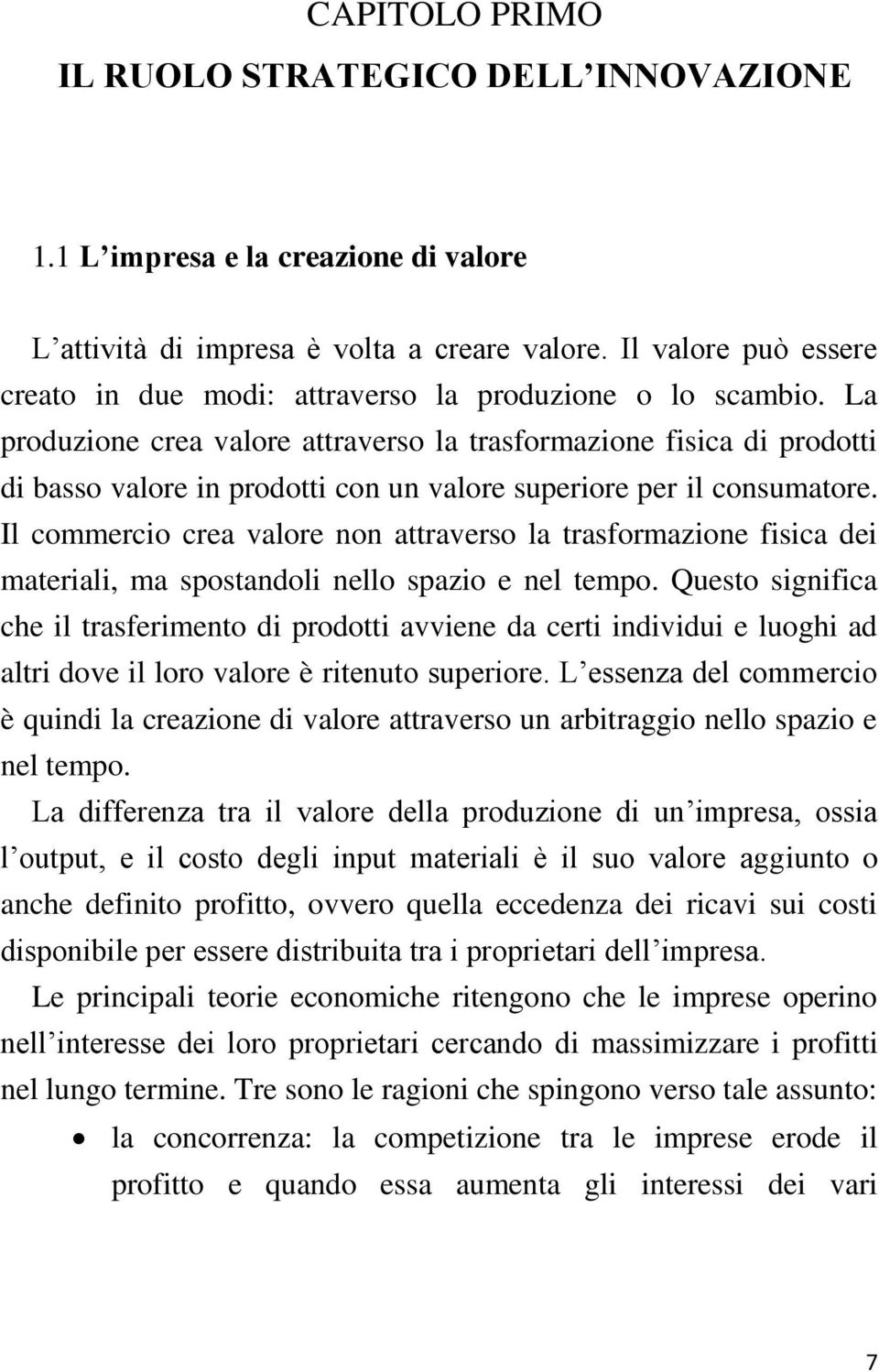 La produzione crea valore attraverso la trasformazione fisica di prodotti di basso valore in prodotti con un valore superiore per il consumatore.