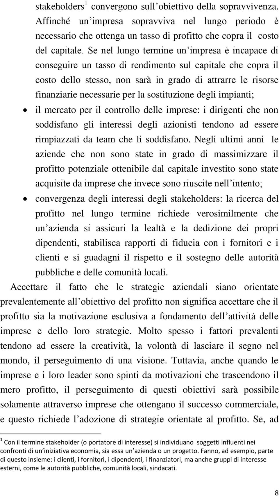 sostituzione degli impianti; il mercato per il controllo delle imprese: i dirigenti che non soddisfano gli interessi degli azionisti tendono ad essere rimpiazzati da team che li soddisfano.