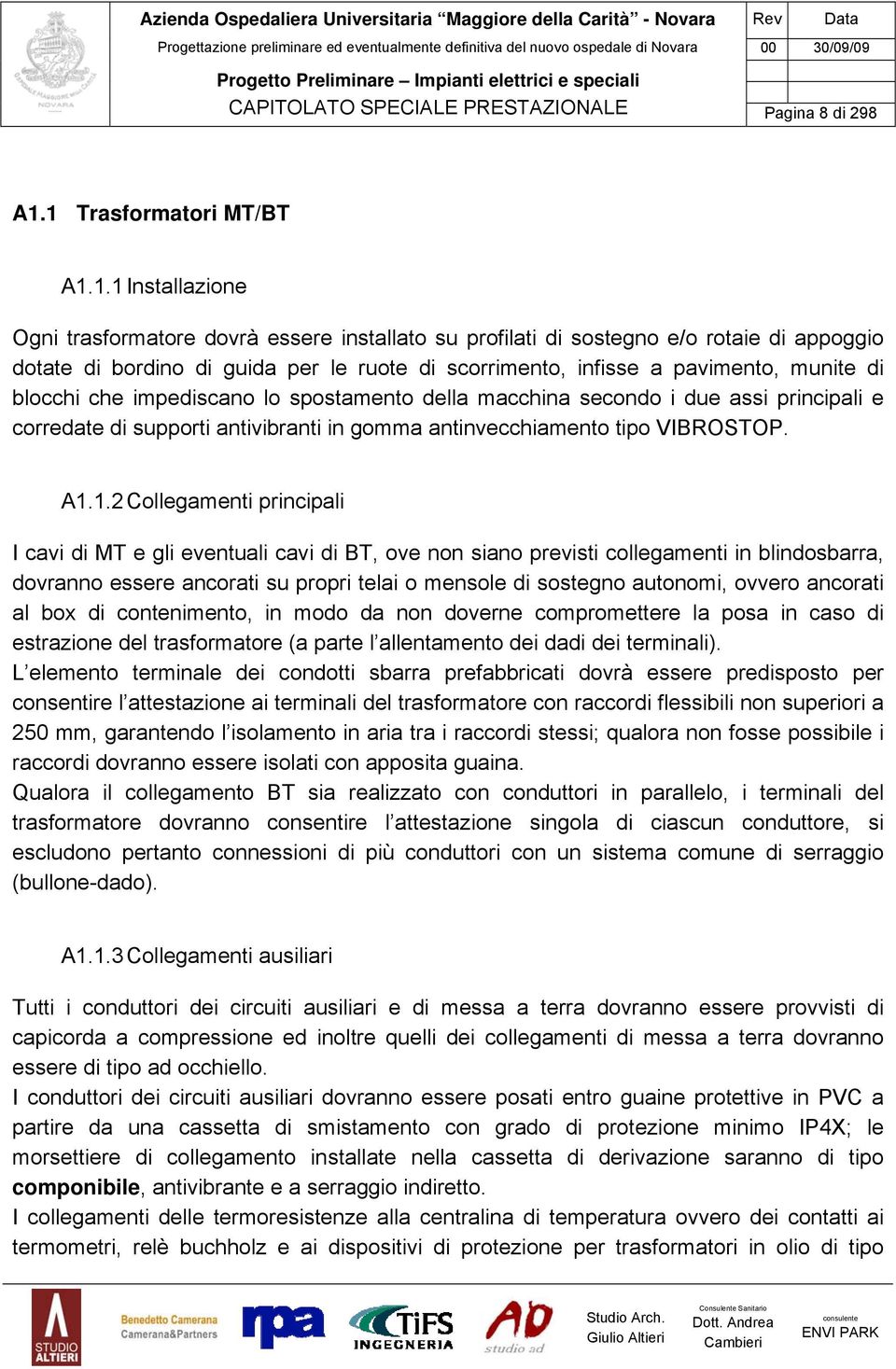 pavimento, munite di blocchi che impediscano lo spostamento della macchina secondo i due assi principali e corredate di supporti antivibranti in gomma antinvecchiamento tipo VIBROSTOP. A1.