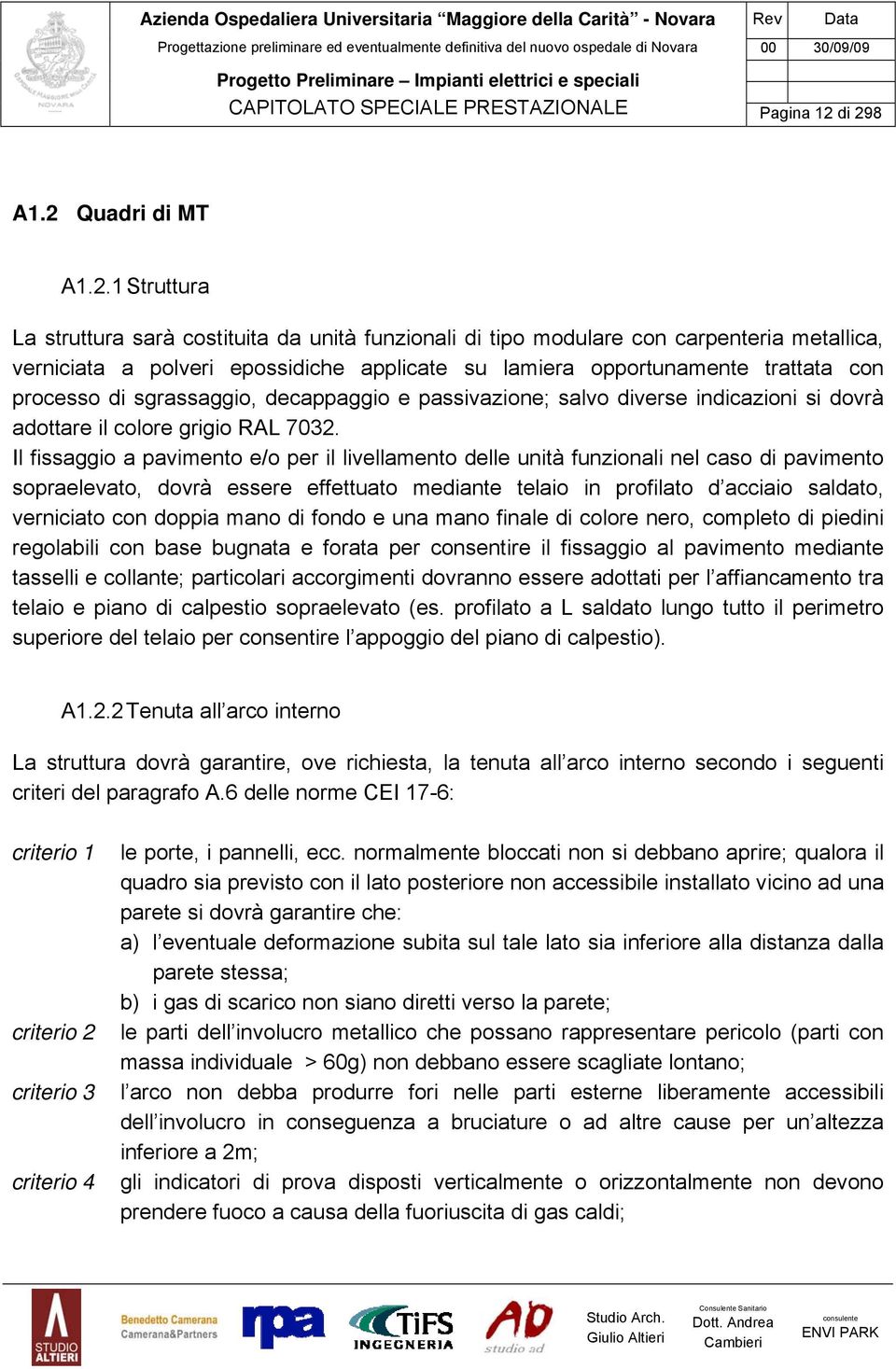 opportunamente trattata con processo di sgrassaggio, decappaggio e passivazione; salvo diverse indicazioni si dovrà adottare il colore grigio RAL 7032.