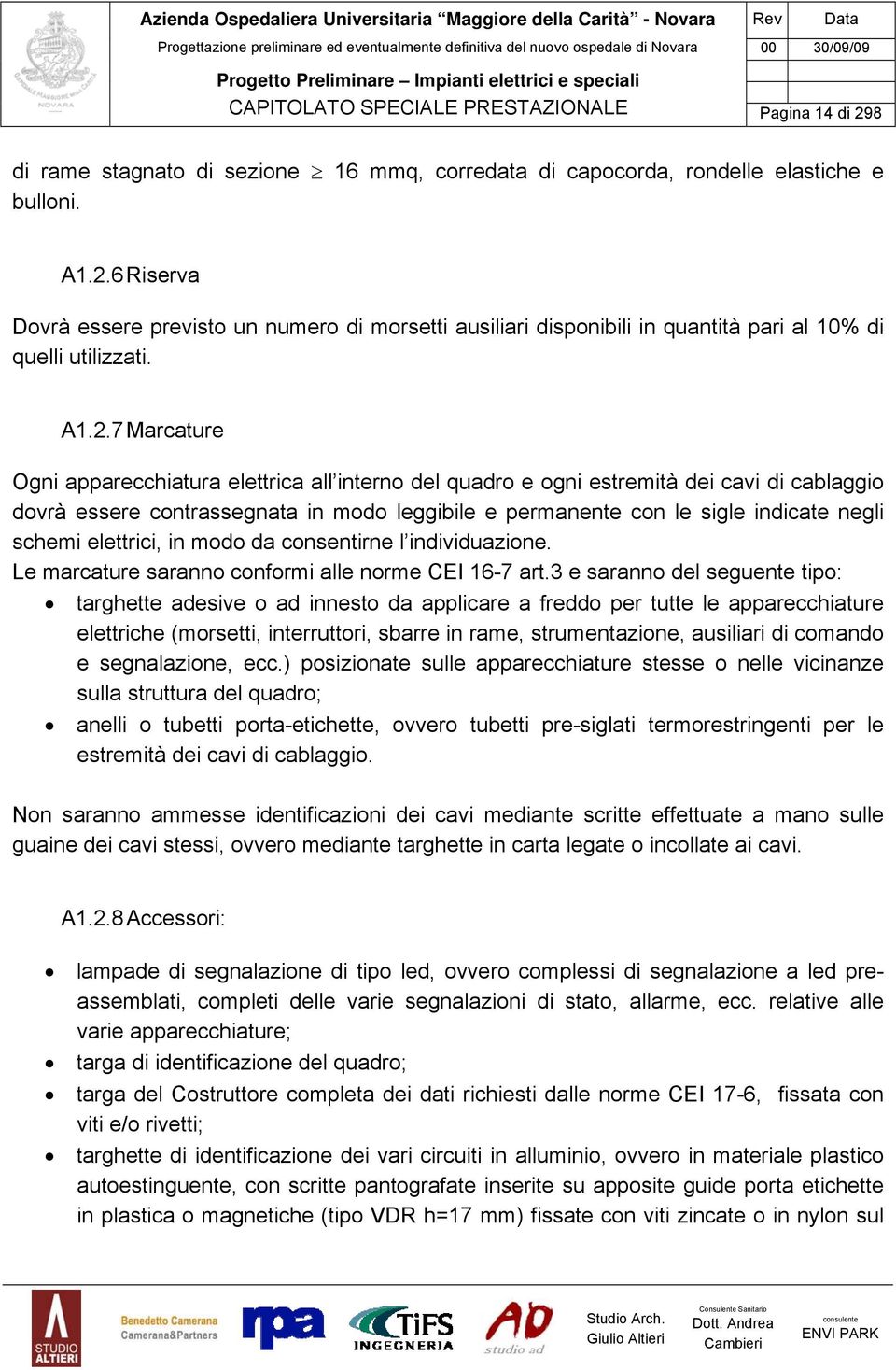 schemi elettrici, in modo da consentirne l individuazione. Le marcature saranno conformi alle norme CEI 16-7 art.