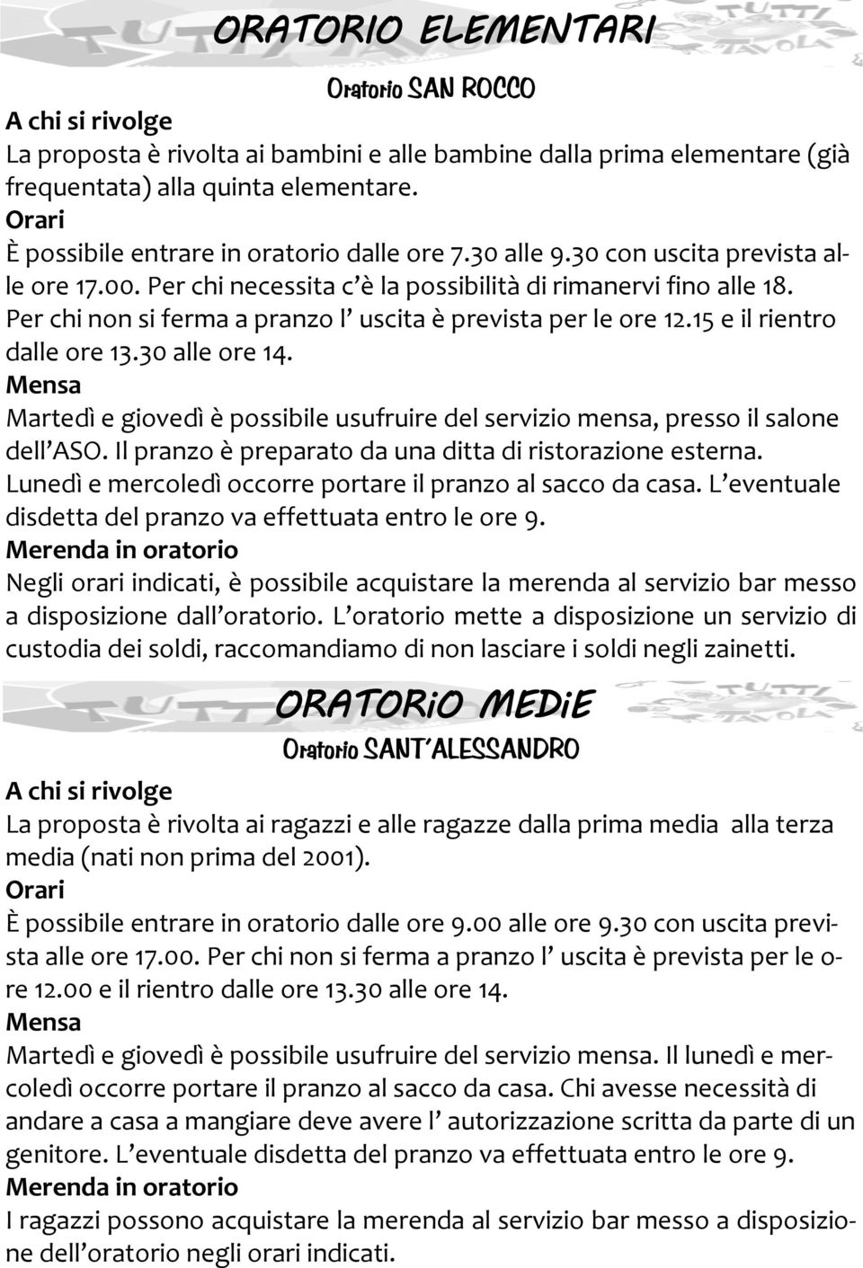 Per chi non si ferma a pranzo l uscita è prevista per le ore 12.15 e il rientro dalle ore 13.30 alle ore 14.