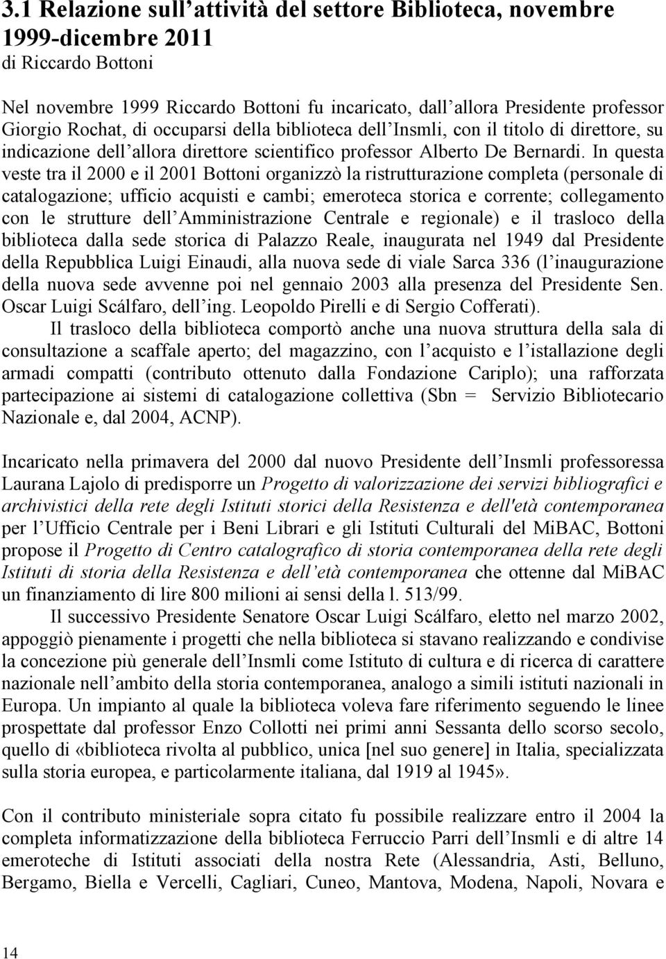 In questa veste tra il 2000 e il 2001 Bottoni organizzò la ristrutturazione completa (personale di catalogazione; ufficio acquisti e cambi; emeroteca storica e corrente; collegamento con le strutture