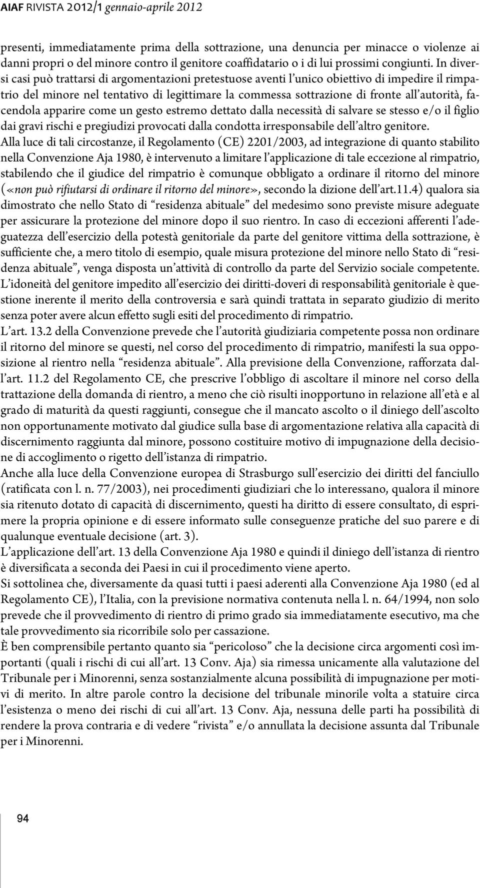 facendola apparire come un gesto estremo dettato dalla necessità di salvare se stesso e/o il figlio dai gravi rischi e pregiudizi provocati dalla condotta irresponsabile dell altro genitore.