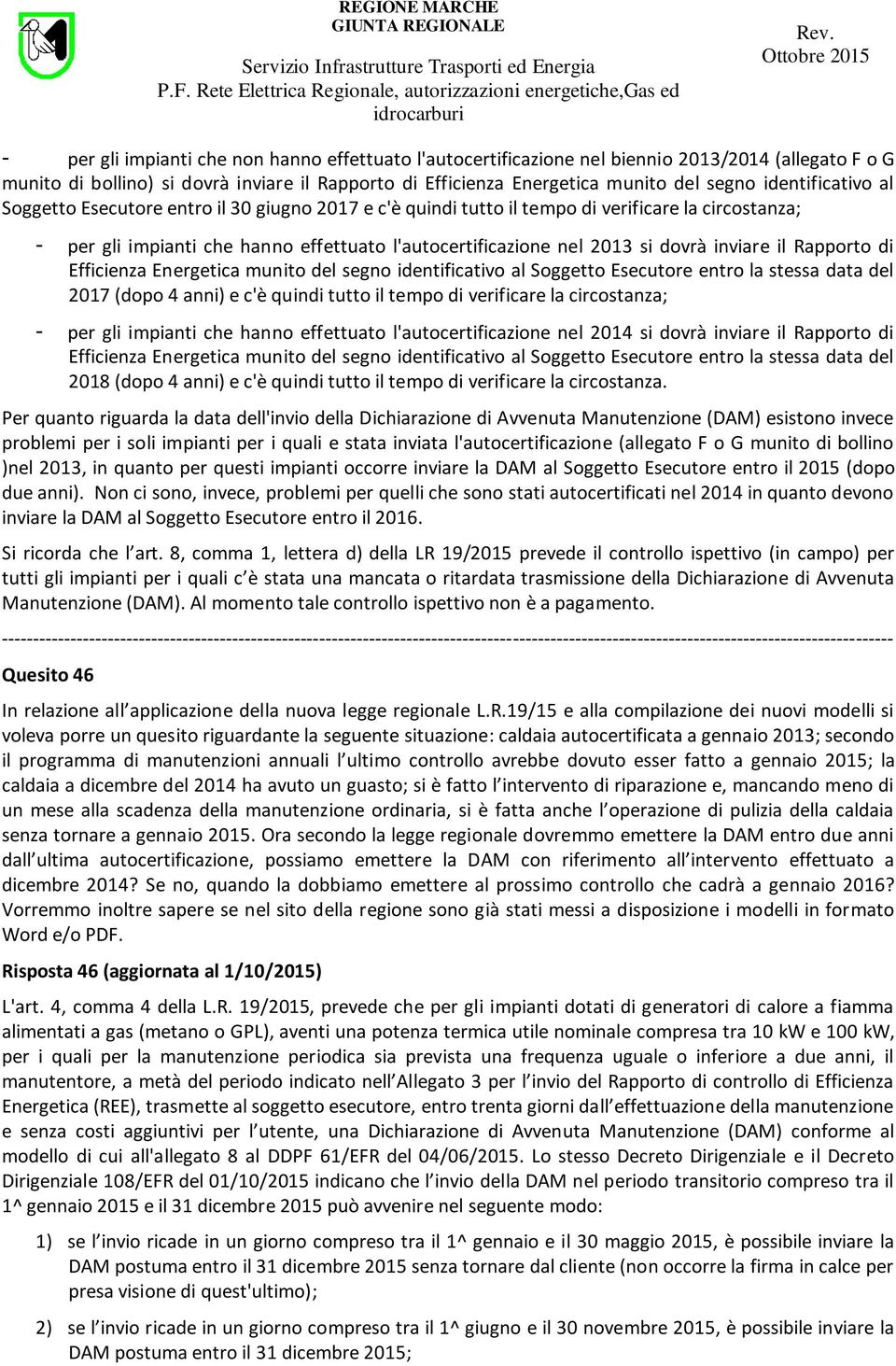 inviare il Rapporto di Efficienza Energetica munito del segno identificativo al Soggetto Esecutore entro la stessa data del 2017 (dopo 4 anni) e c'è quindi tutto il tempo di verificare la