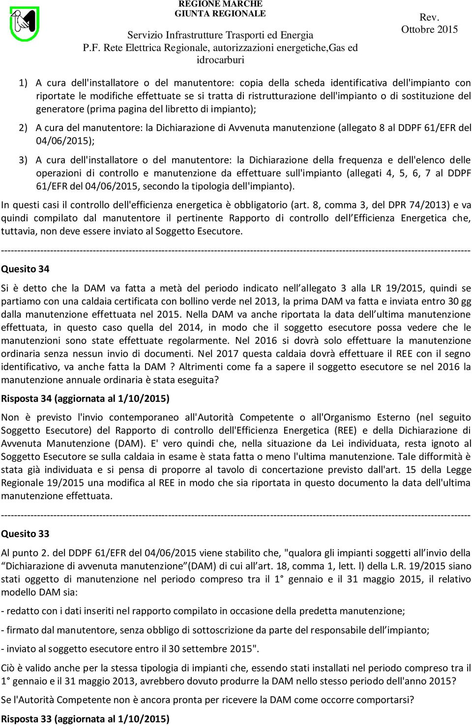 del manutentore: la Dichiarazione della frequenza e dell'elenco delle operazioni di controllo e manutenzione da effettuare sull'impianto (allegati 4, 5, 6, 7 al DDPF 61/EFR del 04/06/2015, secondo la