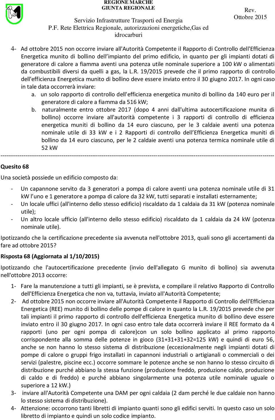 19/2015 prevede che il primo rapporto di controllo dell'efficienza Energetica munito di bollino deve essere inviato entro il 30 giugno 2017. In ogni caso in tale data occorrerà inviare: a.