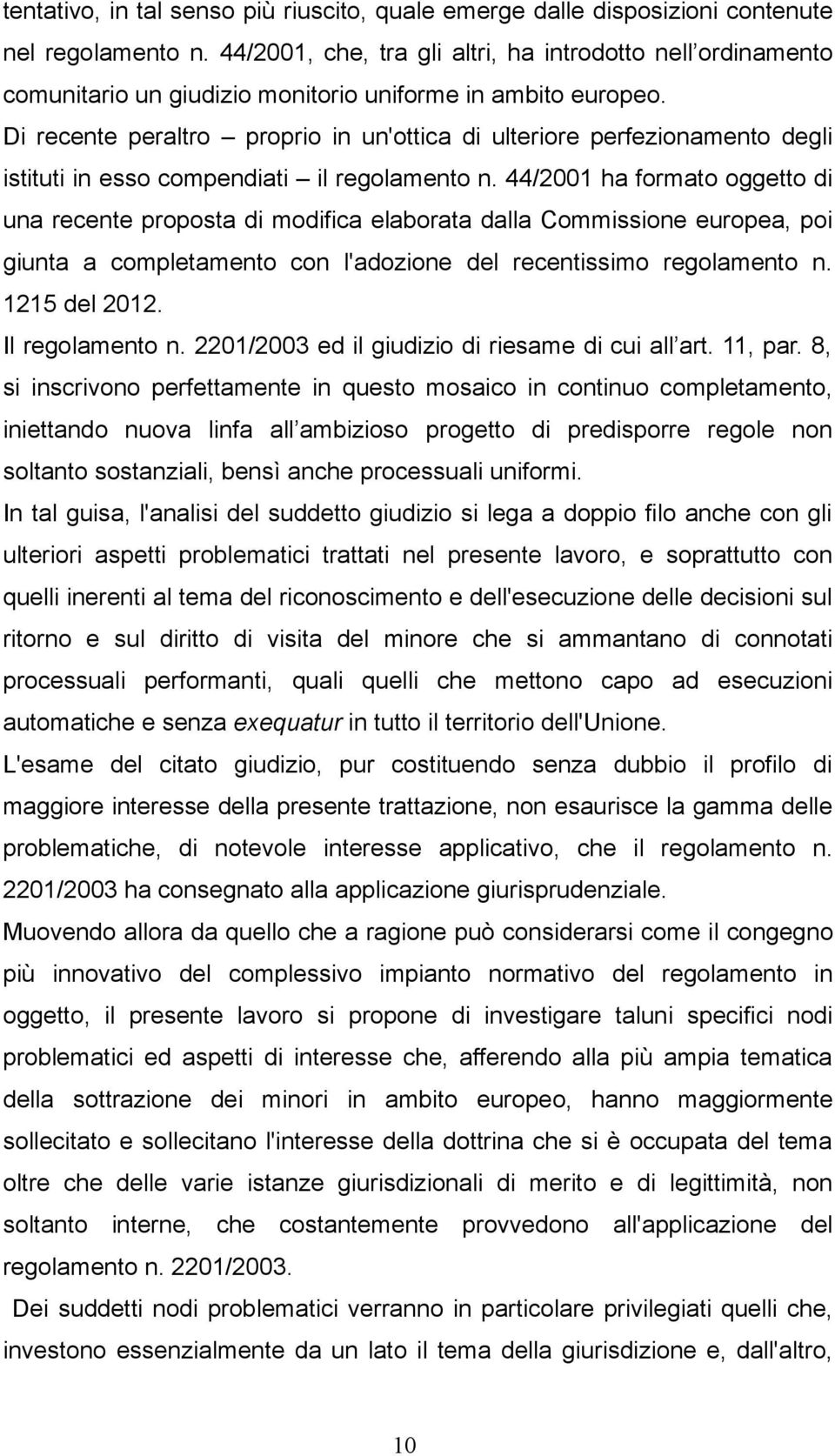 Di recente peraltro proprio in un'ottica di ulteriore perfezionamento degli istituti in esso compendiati il regolamento n.