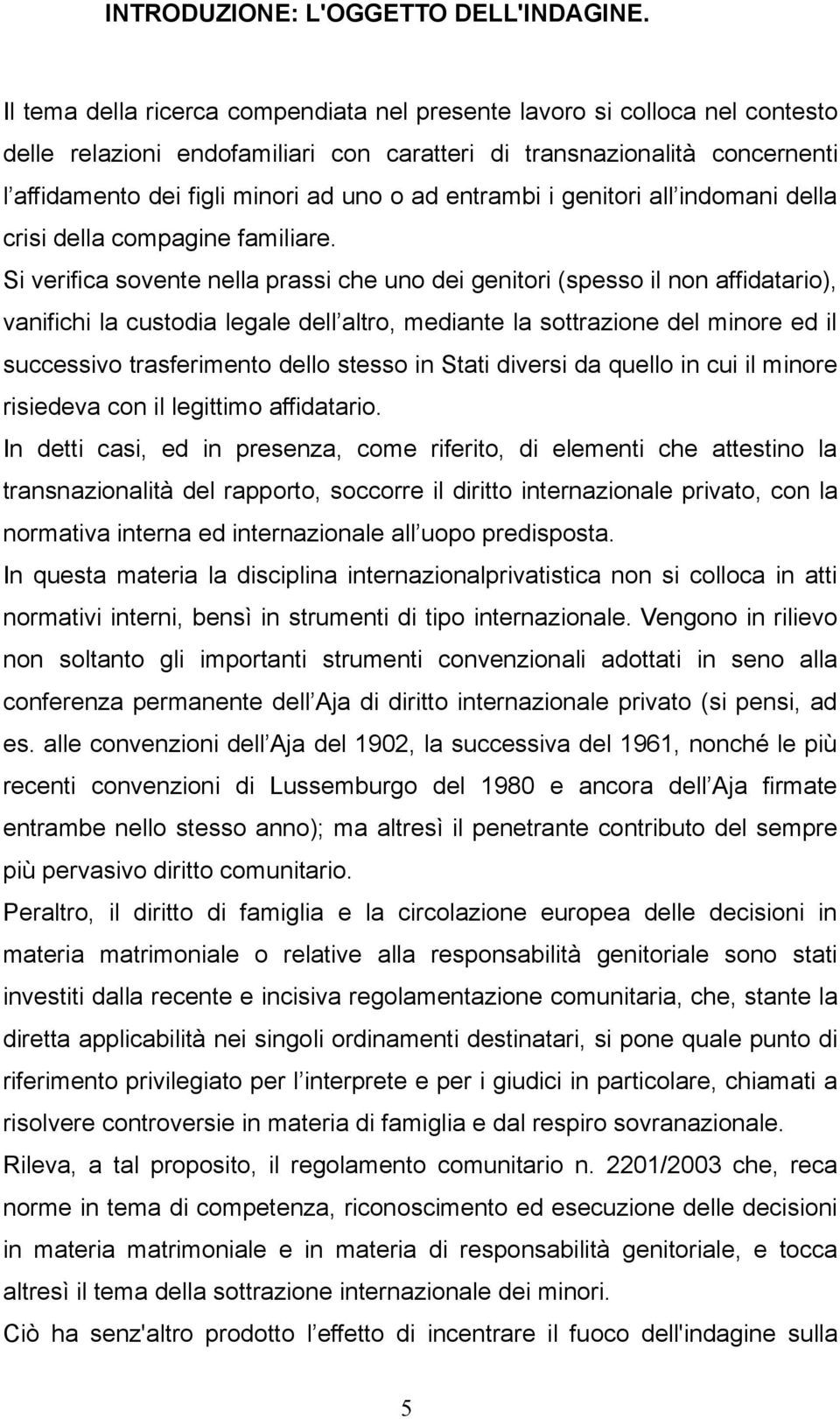 entrambi i genitori all indomani della crisi della compagine familiare.