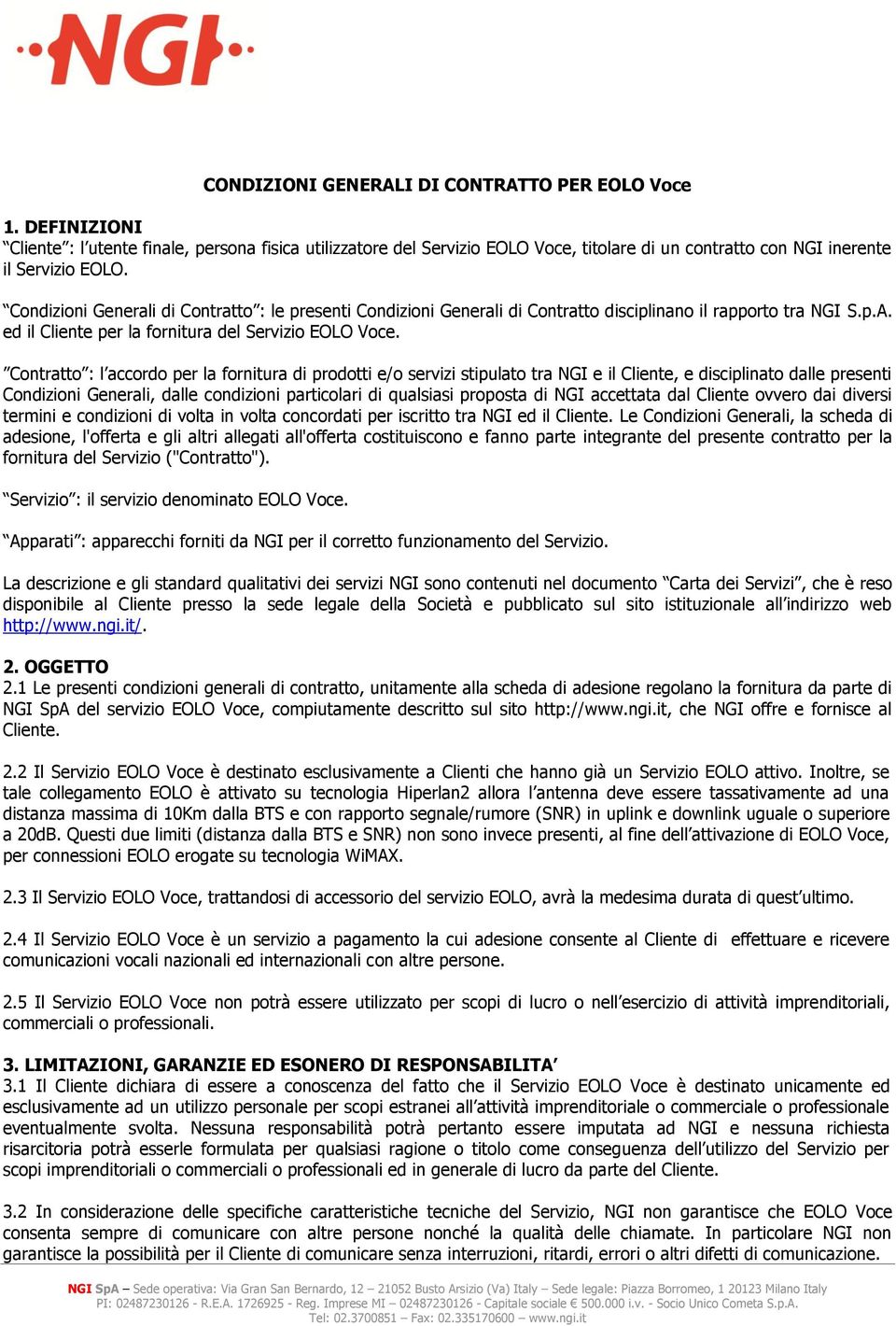 Contratto : l accordo per la fornitura di prodotti e/o servizi stipulato tra NGI e il Cliente, e disciplinato dalle presenti Condizioni Generali, dalle condizioni particolari di qualsiasi proposta di