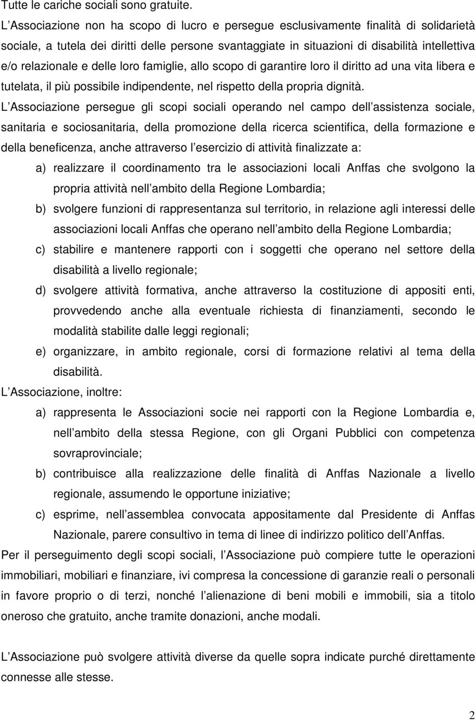 relazionale e delle loro famiglie, allo scopo di garantire loro il diritto ad una vita libera e tutelata, il più possibile indipendente, nel rispetto della propria dignità.