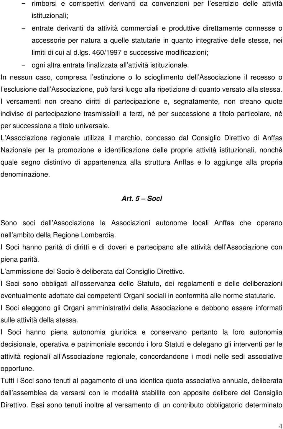 In nessun caso, compresa l estinzione o lo scioglimento dell Associazione il recesso o l esclusione dall Associazione, può farsi luogo alla ripetizione di quanto versato alla stessa.