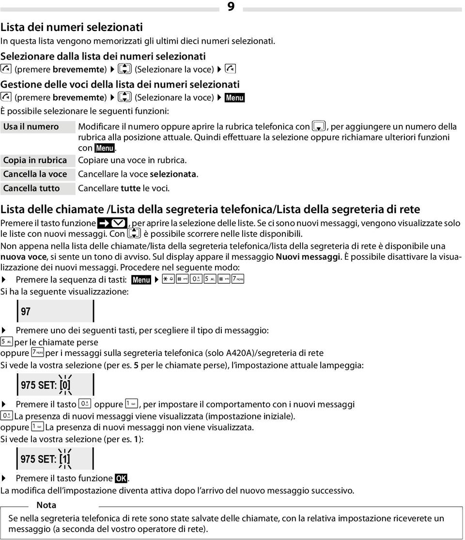 Menu È possibile selezionare le seguenti funzioni: Usa il numero Modificare il numero oppure aprire la rubrica telefonica con s, per aggiungere un numero della rubrica alla posizione attuale.