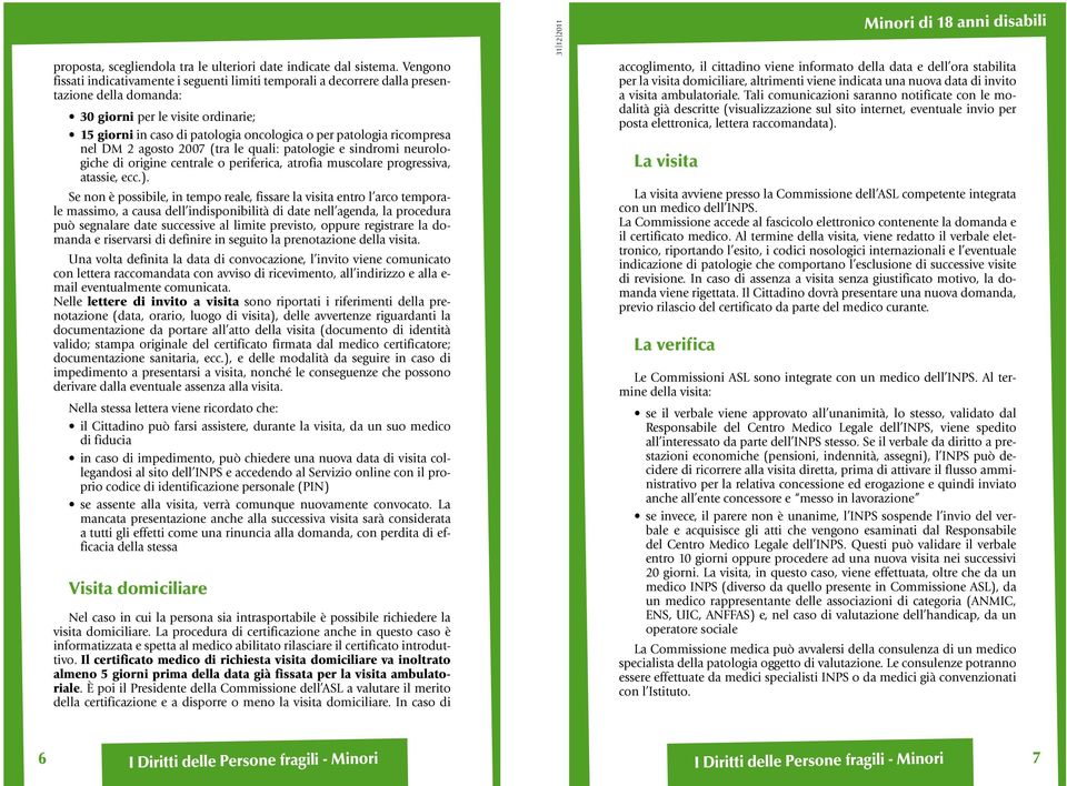 ricompresa nel DM 2 agosto 2007 (tra le quali: patologie e sindromi neurologiche di origine centrale o periferica, atrofia muscolare progressiva, atassie, ecc.).