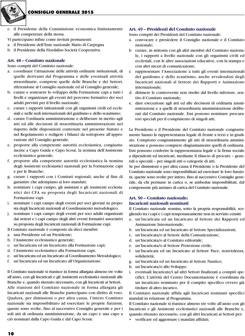 coordinare l attuazione delle attività ordinarie istituzionali, di quelle derivanti dal Programma e delle eventuali attività straordinarie, comprese quelle delle Branche e dei Settori, riferendone al