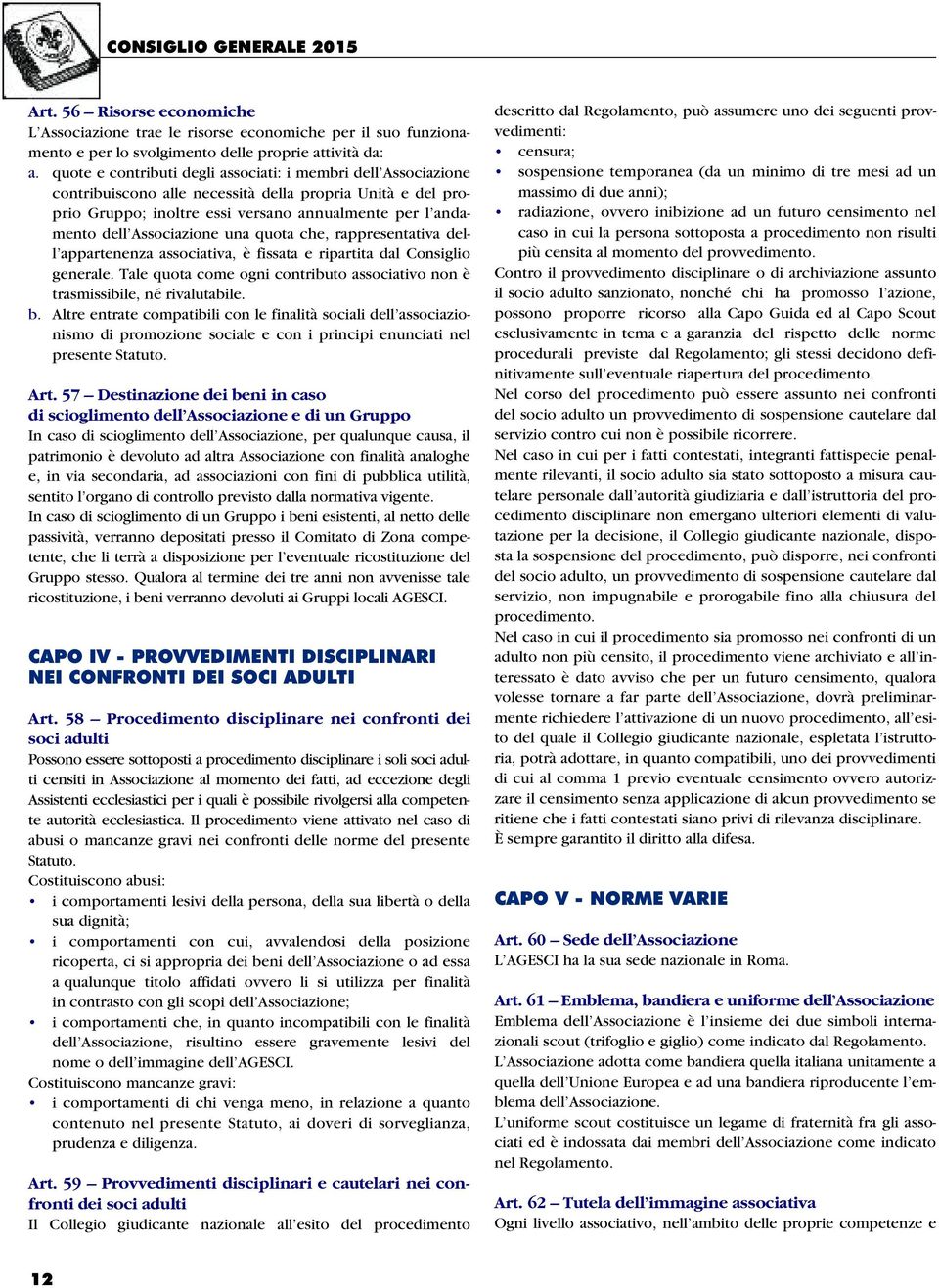 Associazione una quota che, rappresentativa dell appartenenza associativa, è fissata e ripartita dal Consiglio generale.