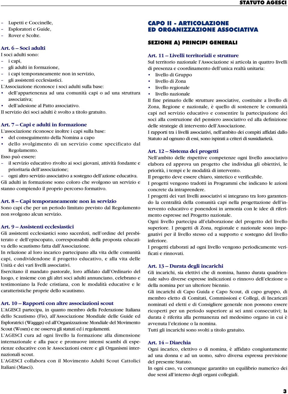 L Associazione riconosce i soci adulti sulla base: dell appartenenza ad una comunità capi o ad una struttura associativa; dell adesione al Patto associativo.