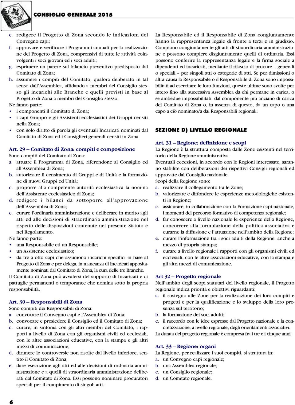 esprimere un parere sul bilancio preventivo predisposto dal Comitato di Zona; h.