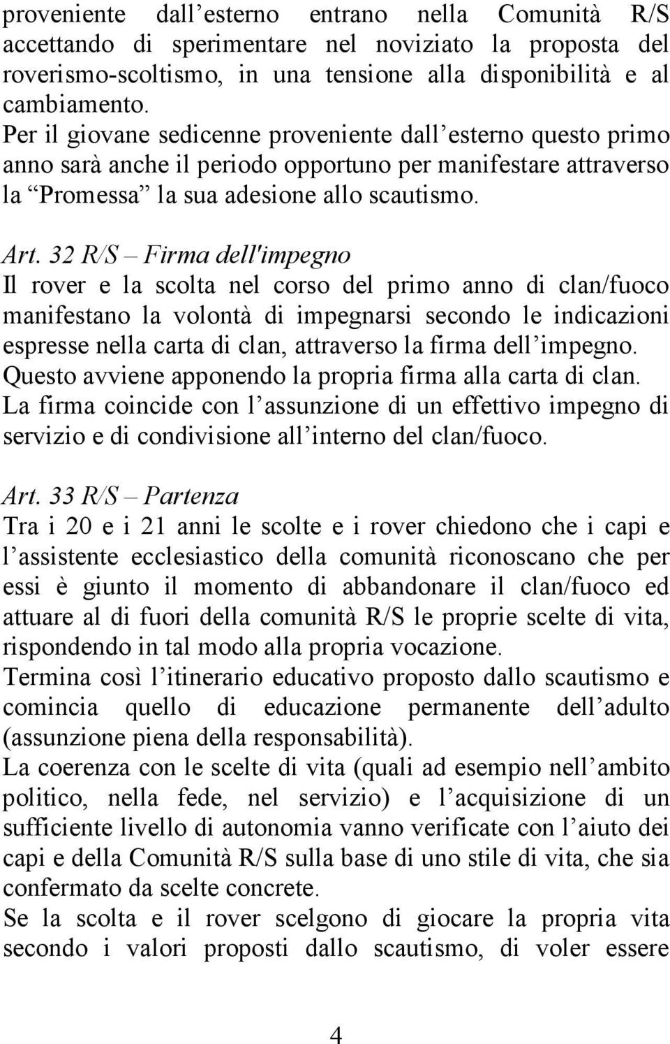 32 Firma dell'impegno Il rover e la scolta nel corso del primo anno di clan/fuoco manifestano la volontà di impegnarsi secondo le indicazioni espresse nella carta di clan, attraverso la firma dell