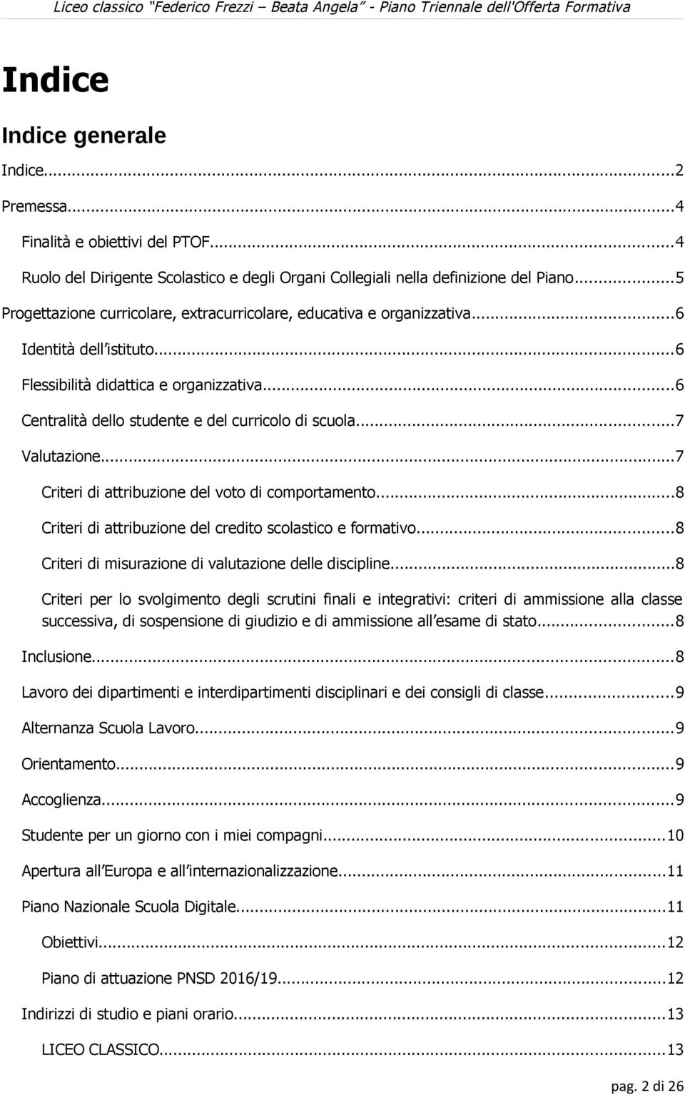 ..7 Valutazione...7 Criteri di attribuzione del voto di comportamento...8 Criteri di attribuzione del credito scolastico e formativo...8 Criteri di misurazione di valutazione delle discipline.