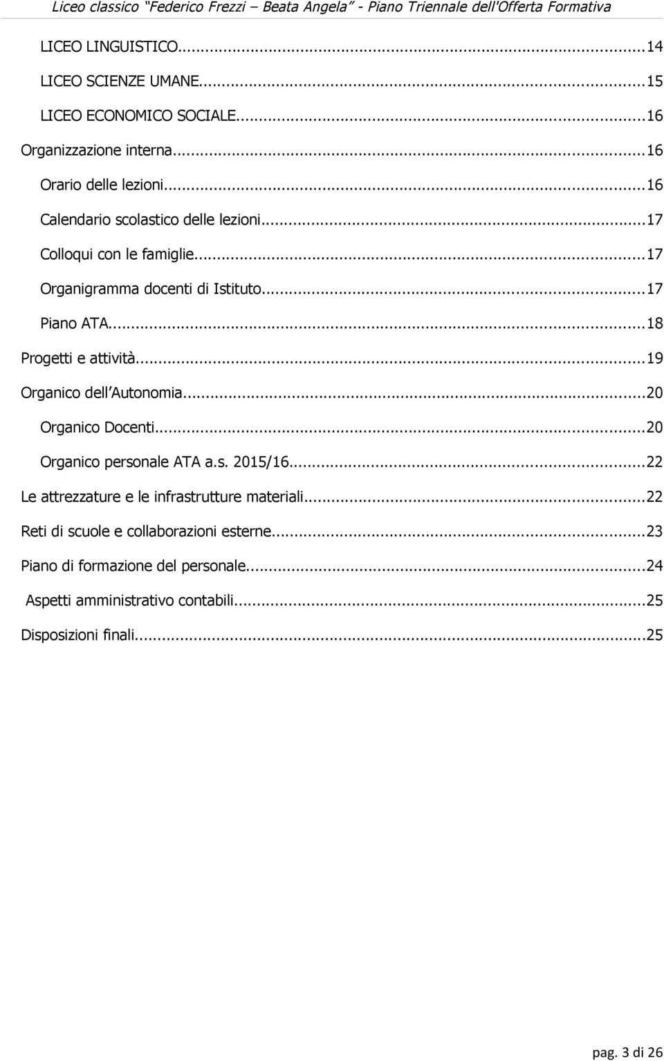 ..18 Progetti e attività...19 Organico dell Autonomia...20 Organico Docenti...20 Organico personale ATA a.s. 2015/16.