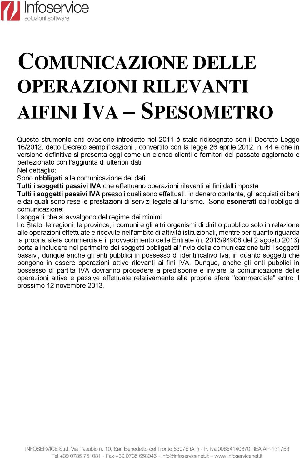 Nel dettaglio: Sono obbligati alla comunicazione dei dati: Tutti i soggetti passivi IVA che effettuano operazioni rilevanti ai fini dell'imposta Tutti i soggetti passivi IVA presso i quali sono