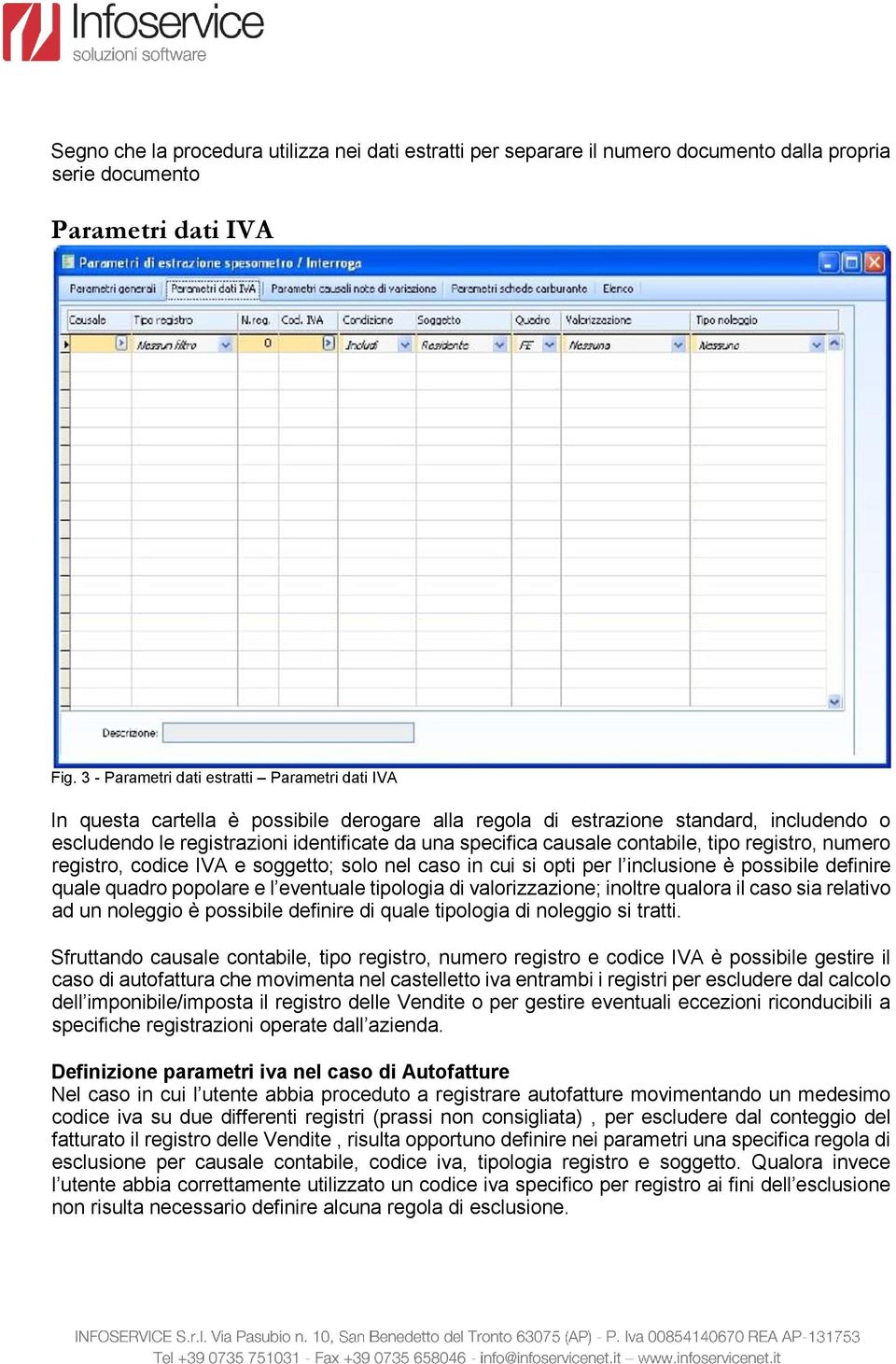 causale contabile, tipo registro, numero registro, codice IVA e soggetto; solo nel caso in cui si opti per l inclusione è possibile definire quale quadro popolare e l eventuale tipologia di