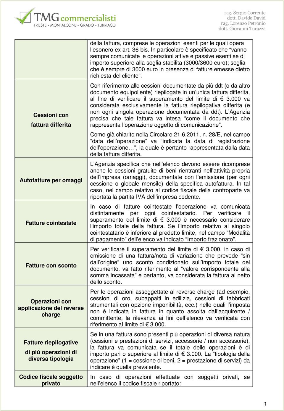 In particolare è specificato che vanno sempre comunicate le operazioni attive e passive esenti se di importo superiore alla soglia stabilita (3000/3600 euro); soglia che è sempre di 3000 euro in