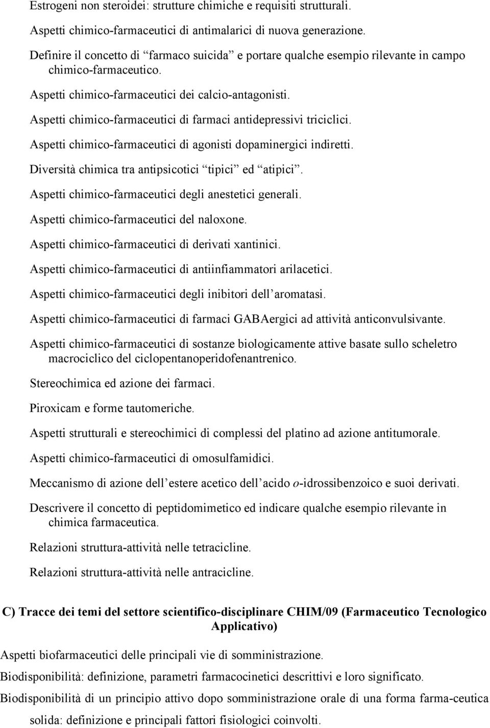 Aspetti chimico-farmaceutici di farmaci antidepressivi triciclici. Aspetti chimico-farmaceutici di agonisti dopaminergici indiretti. Diversità chimica tra antipsicotici tipici ed atipici.