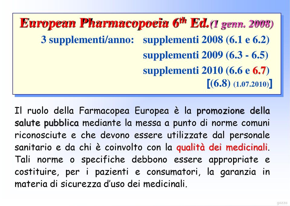 2010)] Il ruolo della Farmacopea Europea è la promozione della salute pubblica mediante la messa a punto di norme comuni riconosciute e che