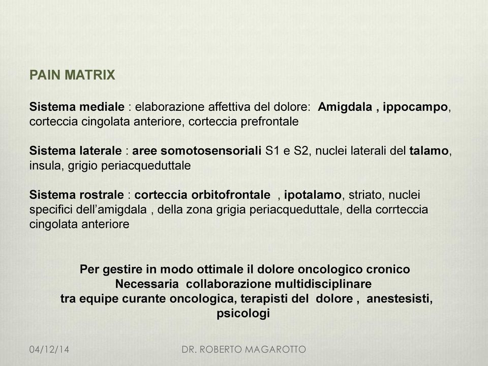 ipotalamo, striato, nuclei specifici dell amigdala, della zona grigia periacqueduttale, della corrteccia cingolata anteriore Per gestire in modo