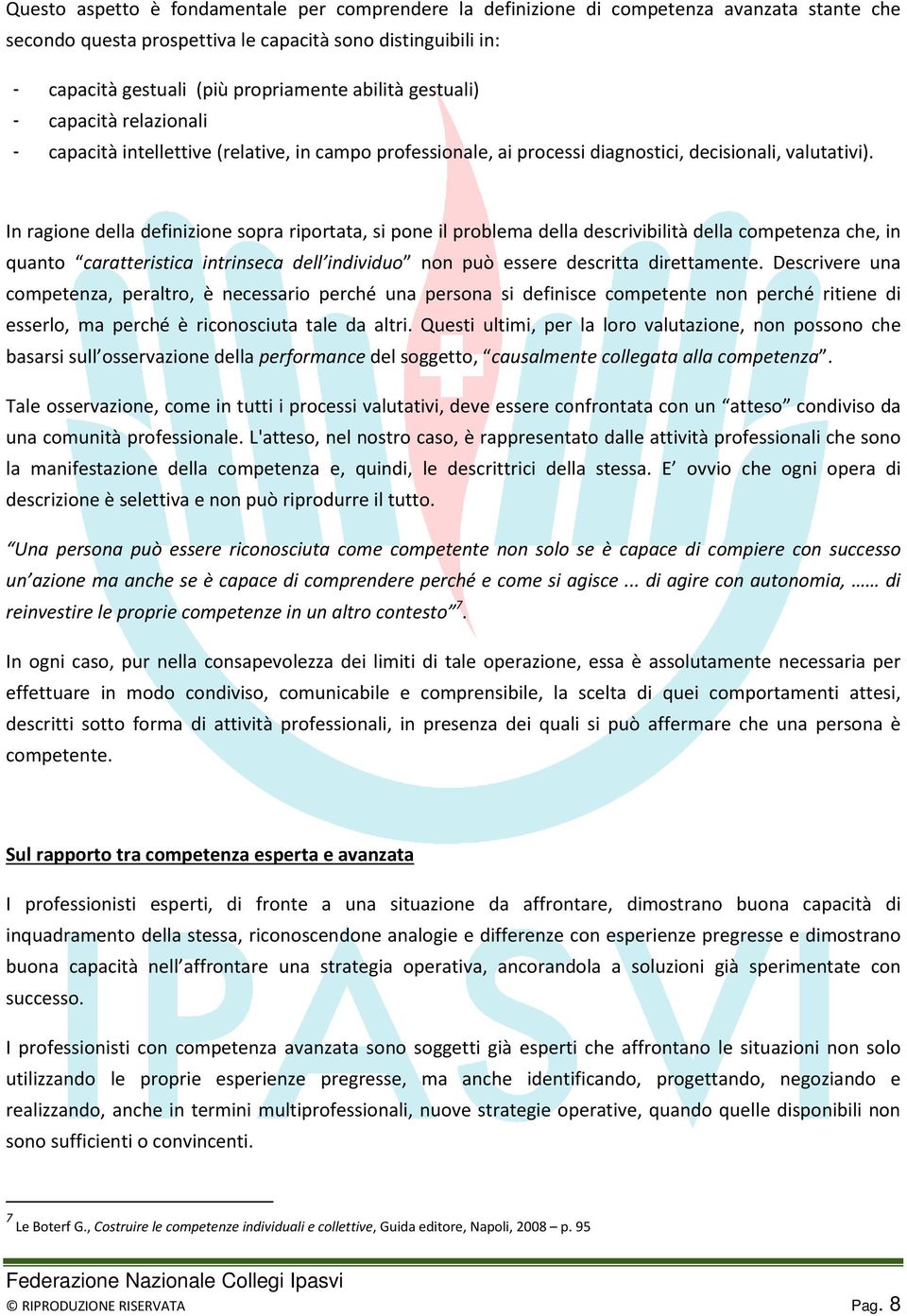 In ragione della definizione sopra riportata, si pone il problema della descrivibilità della competenza che, in quanto caratteristica intrinseca dell individuo non può essere descritta direttamente.