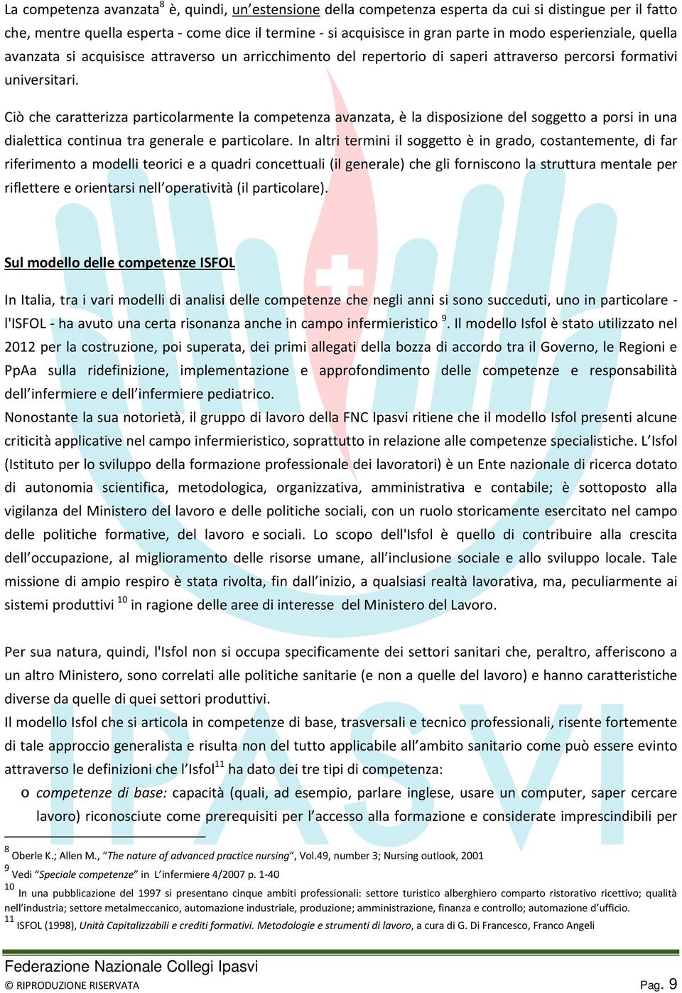 Ciò che caratterizza particolarmente la competenza avanzata, è la disposizione del soggetto a porsi in una dialettica continua tra generale e particolare.