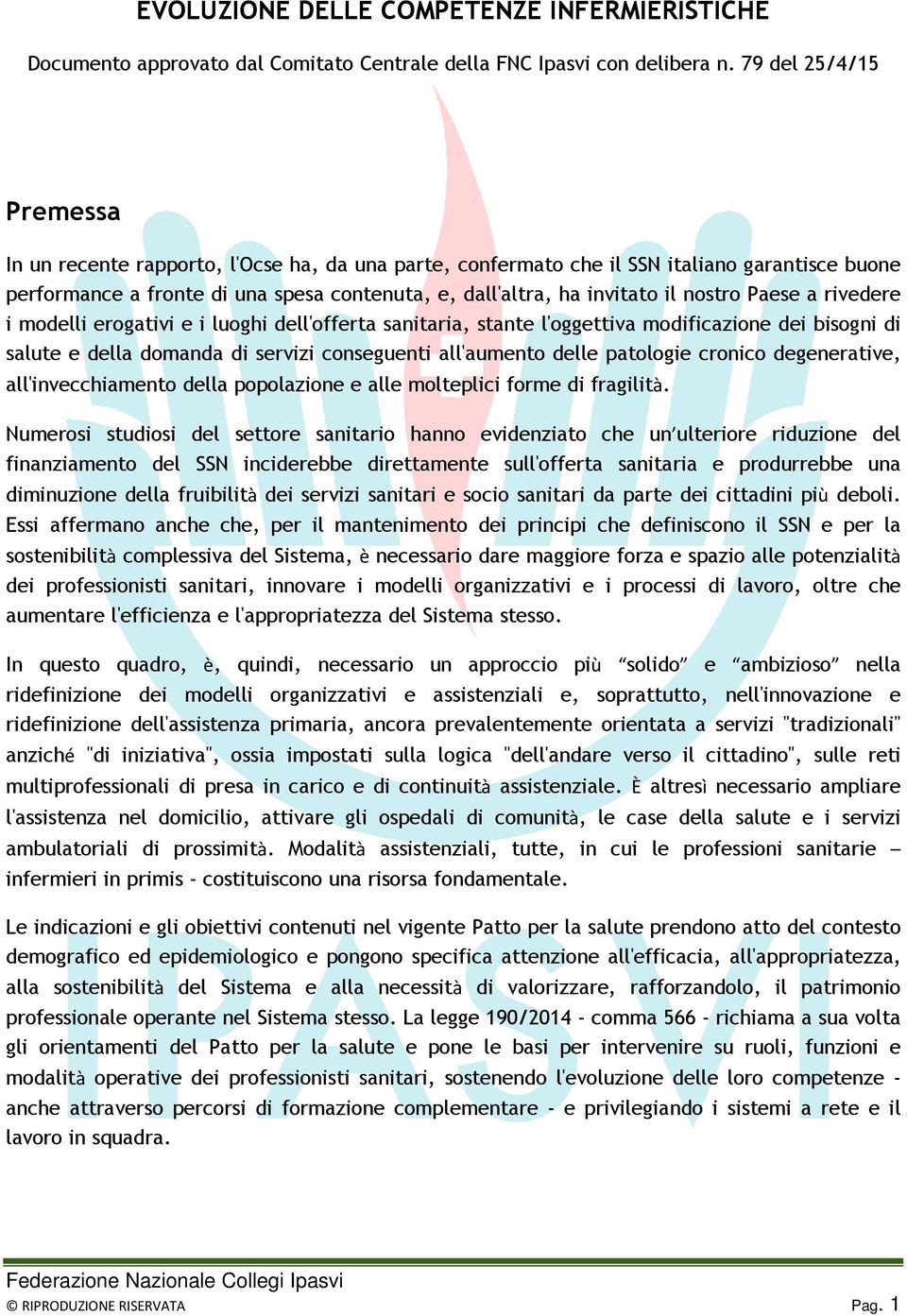 nostro Paese a rivedere i modelli erogativi e i luoghi dell'offerta sanitaria, stante l'oggettiva modificazione dei bisogni di salute e della domanda di servizi conseguenti all'aumento delle