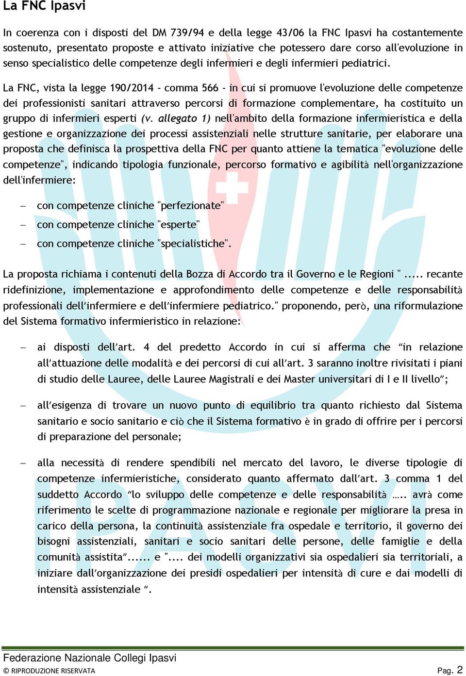 La FNC, vista la legge 190/2014 - comma 566 - in cui si promuove l'evoluzione delle competenze dei professionisti sanitari attraverso percorsi di formazione complementare, ha costituito un gruppo di