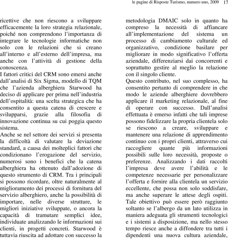 I fattori critici del CRM sono emersi anche dall analisi di Six Sigma, modello di TQM che l azienda alberghiera Starwood ha deciso di applicare per prima nell industria dell ospitalità: una scelta