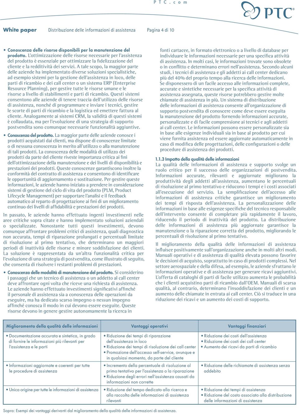 A tale scopo, la maggior parte delle aziende ha implementato diverse soluzioni specialistiche, ad esempio sistemi per la gestione dell assistenza in loco, delle parti di ricambio e dei call center o