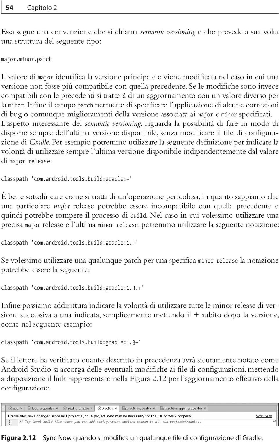 Se le modifiche sono invece compatibili con le precedenti si tratterà di un aggiornamento con un valore diverso per la minor.