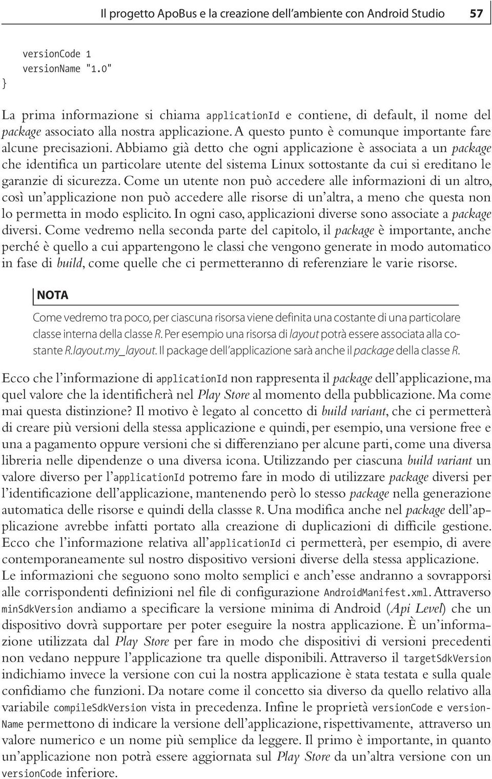 Abbiamo già detto che ogni applicazione è associata a un package che identifica un particolare utente del sistema Linux sottostante da cui si ereditano le garanzie di sicurezza.