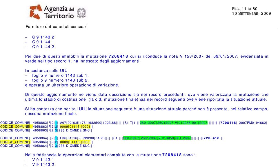 Di questo aggiornamento ne viene data descrizione sia nei record precedenti, ove viene valorizzata la mutazione che ultima lo stadio di costituzione (la c.d. mutazione finale) sia nei record seguenti ove viene riportata la situazione attuale.