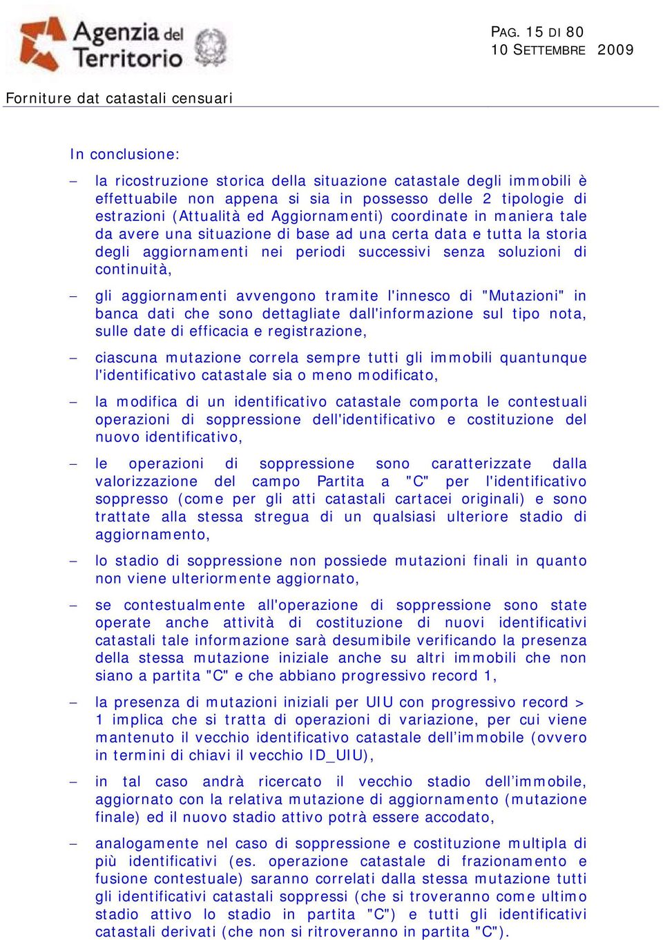 aggiornamenti avvengono tramite l'innesco di "Mutazioni" in banca dati che sono dettagliate dall'informazione sul tipo nota, sulle date di efficacia e registrazione, ciascuna mutazione correla sempre