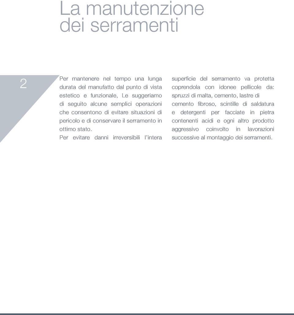 Per evitare danni irreversibili l intera superficie del serramento va protetta coprendola con idonee pellicole da: spruzzi di malta, cemento, lastre di