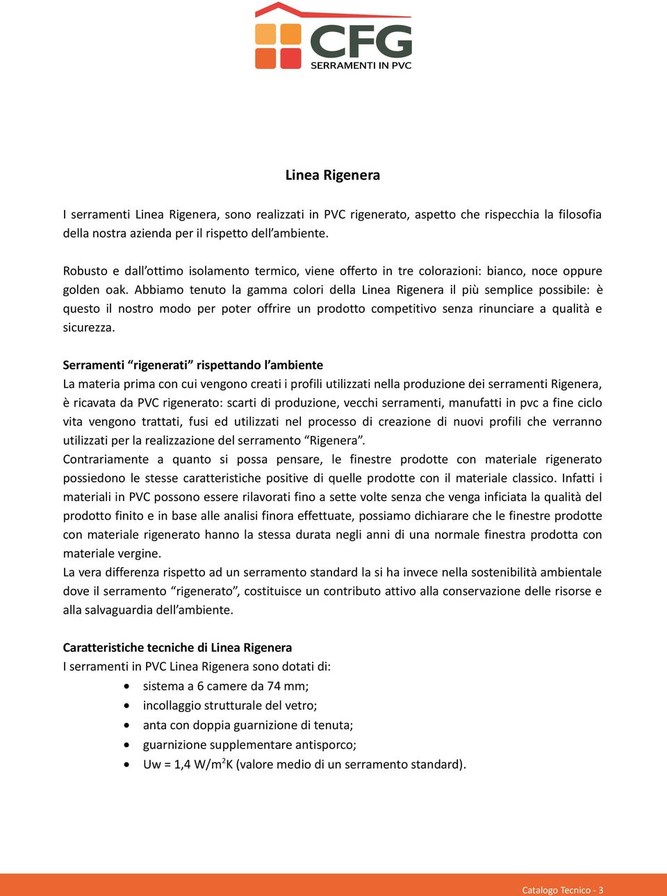 Abbiamo tenuto la gamma colori della Linea Rigenera il più semplice possibile: e è questo il nostro modo per poter offrire un prodotto competitivo senza rinunciare a qualità e sicurezza.