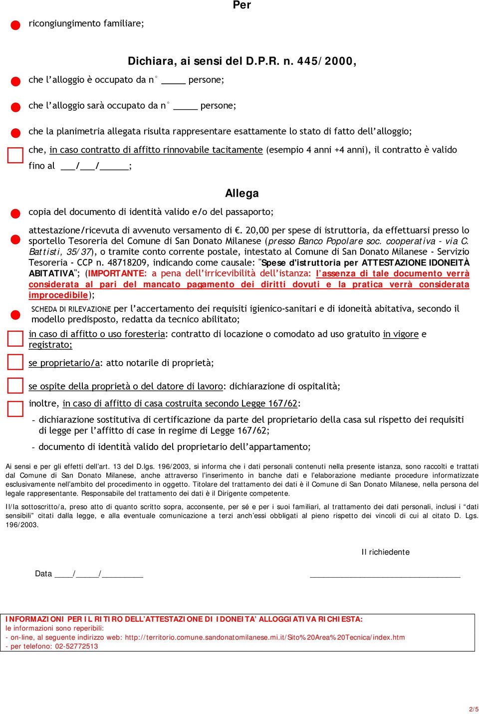 445/2000, che l alloggio sarà occupato da n persone; che la planimetria allegata risulta rappresentare esattamente lo stato di fatto dell alloggio; che, in caso contratto di affitto rinnovabile