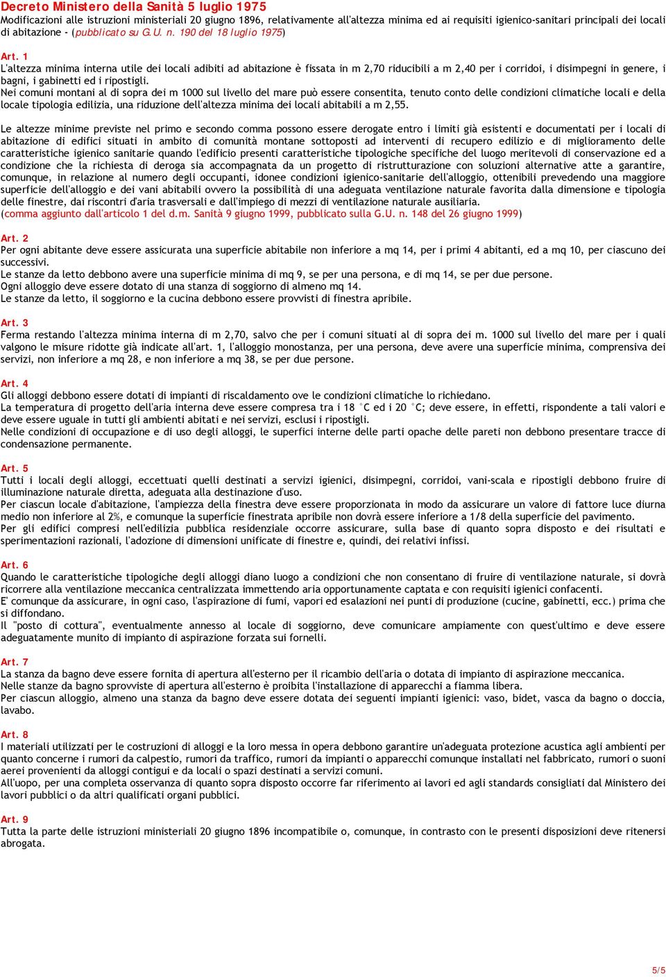 1 L'altezza minima interna utile dei locali adibiti ad abitazione è fissata in m 2,70 riducibili a m 2,40 per i corridoi, i disimpegni in genere, i bagni, i gabinetti ed i ripostigli.