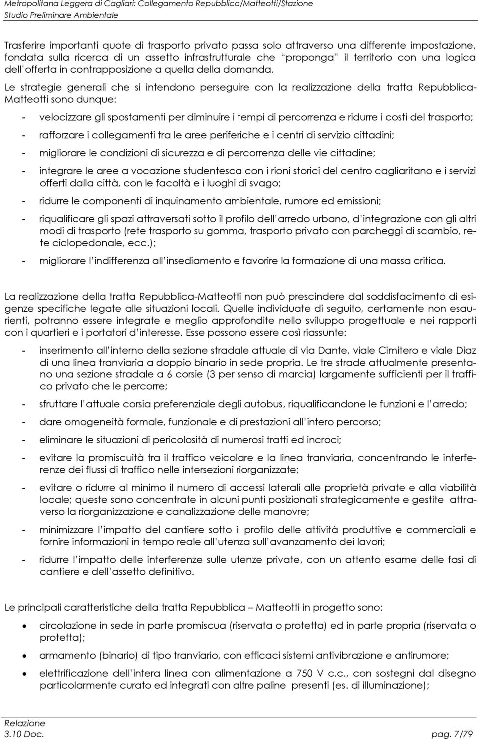 Le strategie generali che si intendono perseguire con la realizzazione della tratta Repubblica- Matteotti sono dunque: - velocizzare gli spostamenti per diminuire i tempi di percorrenza e ridurre i